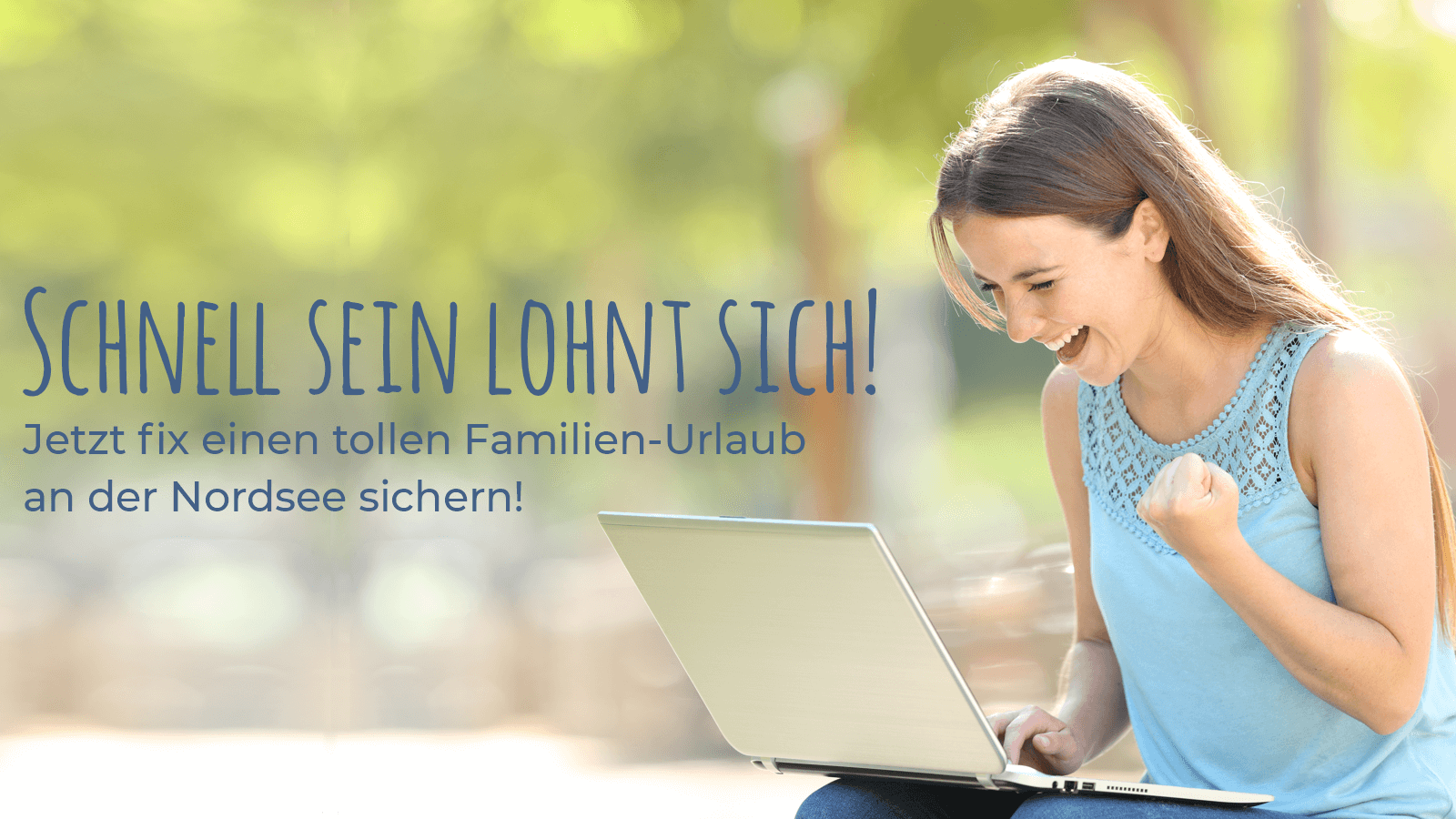 Schnell sein lohnt sich! Jetzt fix einen tollen Familien-Urlaub an der Nordsee sichern! Mami freut sich über das Last Minute Angebot